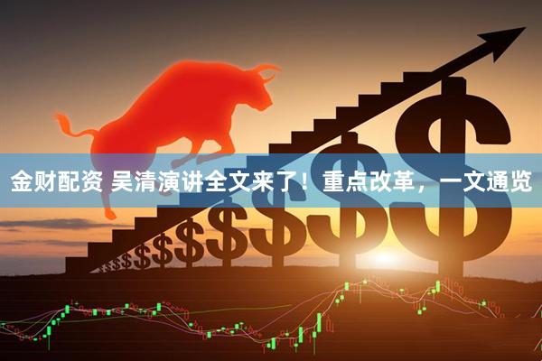 金财配资 吴清演讲全文来了！重点改革，一文通览